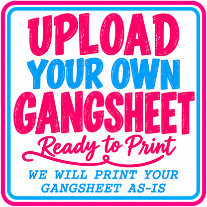 Upload Your Own DTF Gangsheet | Ready to Print